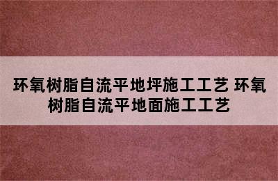 环氧树脂自流平地坪施工工艺 环氧树脂自流平地面施工工艺